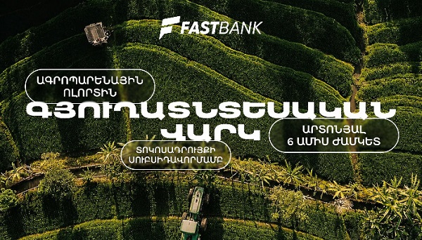Ֆասթ Բանկն առաջարկում է գյուղատնտեսական վարկ պետական սուբսիդավորման ծրագրով
